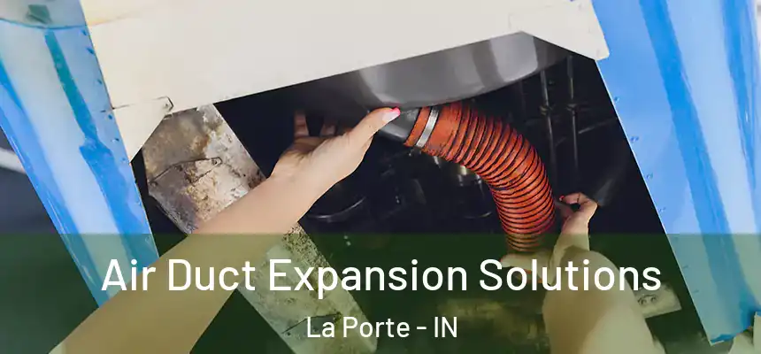 Air Duct Expansion Solutions La Porte - IN
