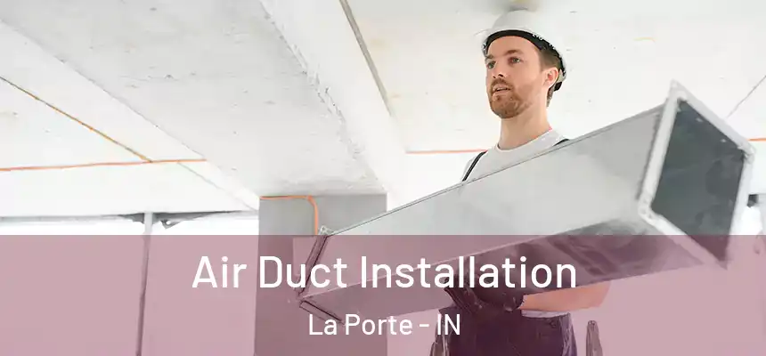 Air Duct Installation La Porte - IN