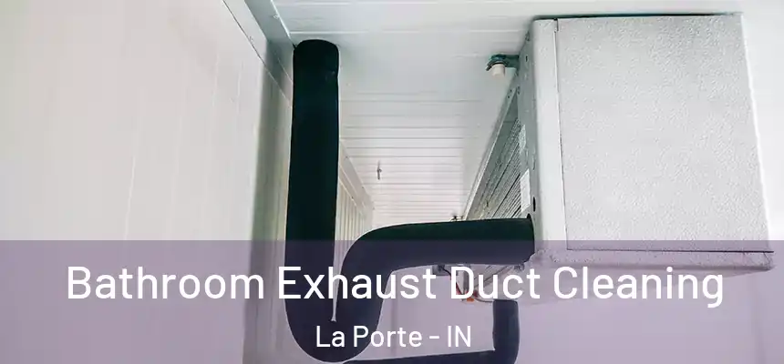Bathroom Exhaust Duct Cleaning La Porte - IN