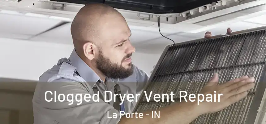  Clogged Dryer Vent Repair La Porte - IN