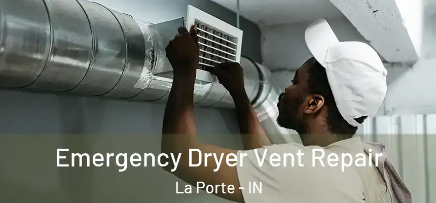 Emergency Dryer Vent Repair La Porte - IN