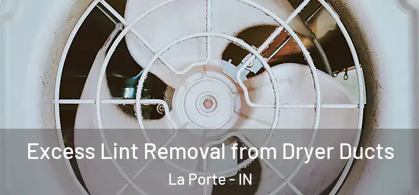  Excess Lint Removal from Dryer Ducts La Porte - IN